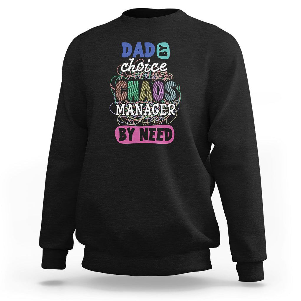 Funny Dad Sweatshirt Dad By Choice Chaos Manager By Need Father's Day TS02 Black Print Your Wear