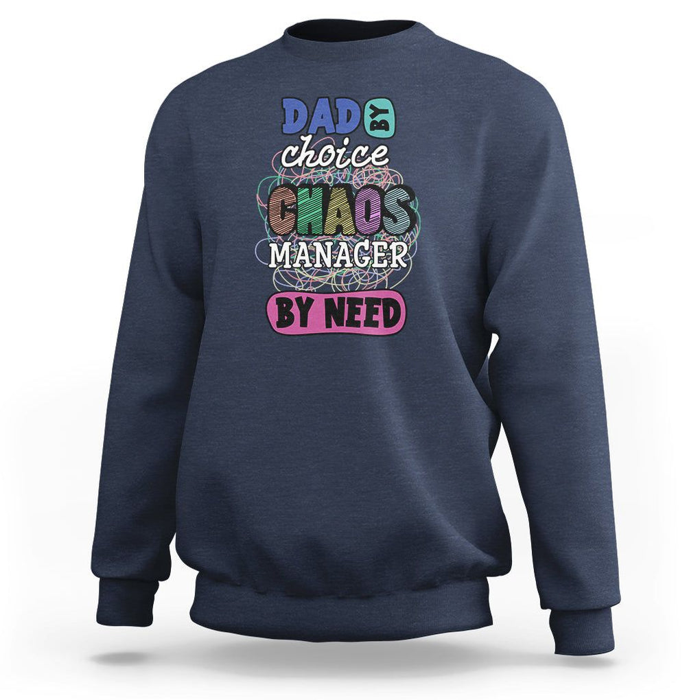 Funny Dad Sweatshirt Dad By Choice Chaos Manager By Need Father's Day TS02 Navy Print Your Wear