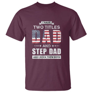 Funny Bonus Dad T Shirt I Have Two Titles Dad And Step Dad And I Rock Them Both Father's Day TS02 Maroon Print Your Wear