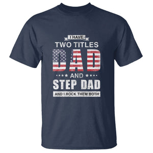 Funny Bonus Dad T Shirt I Have Two Titles Dad And Step Dad And I Rock Them Both Father's Day TS02 Navy Print Your Wear