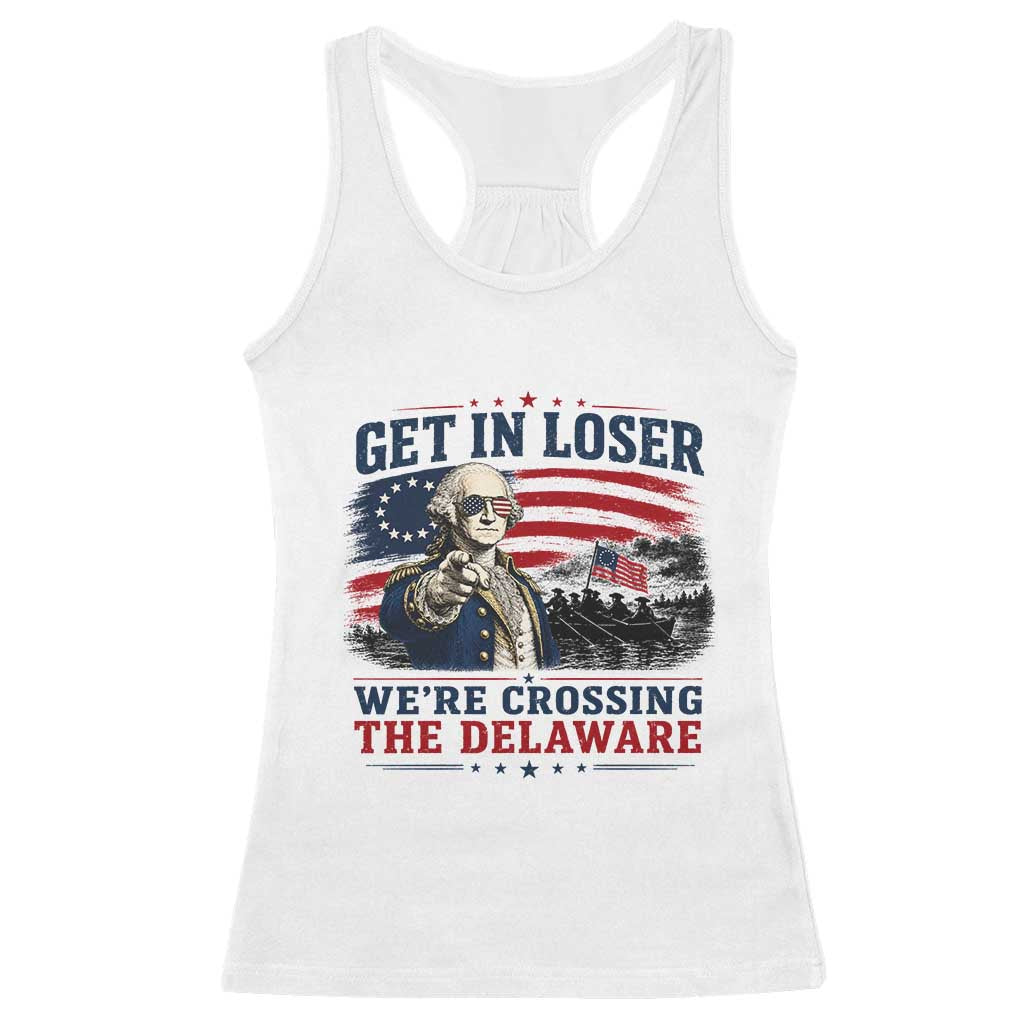Get In Loser We're Crossing The Delaware Uncle Sam Style Racerback Tank Top Funny George Washington Pointing Vintage American Flag Patriotic TS02 White Print Your Wear