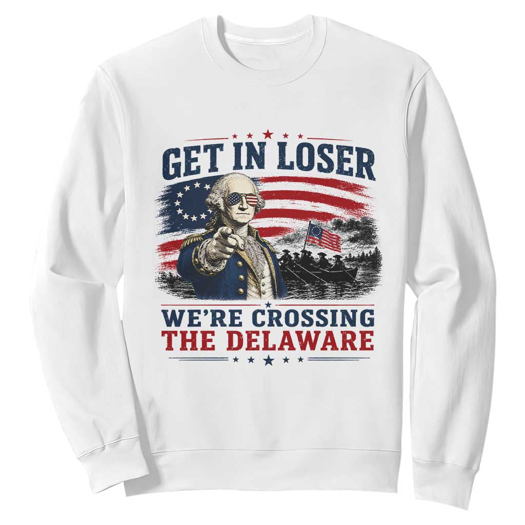 Get In Loser We're Crossing The Delaware Uncle Sam Style Sweatshirt Funny George Washington Pointing Vintage American Flag Patriotic TS02 White Print Your Wear