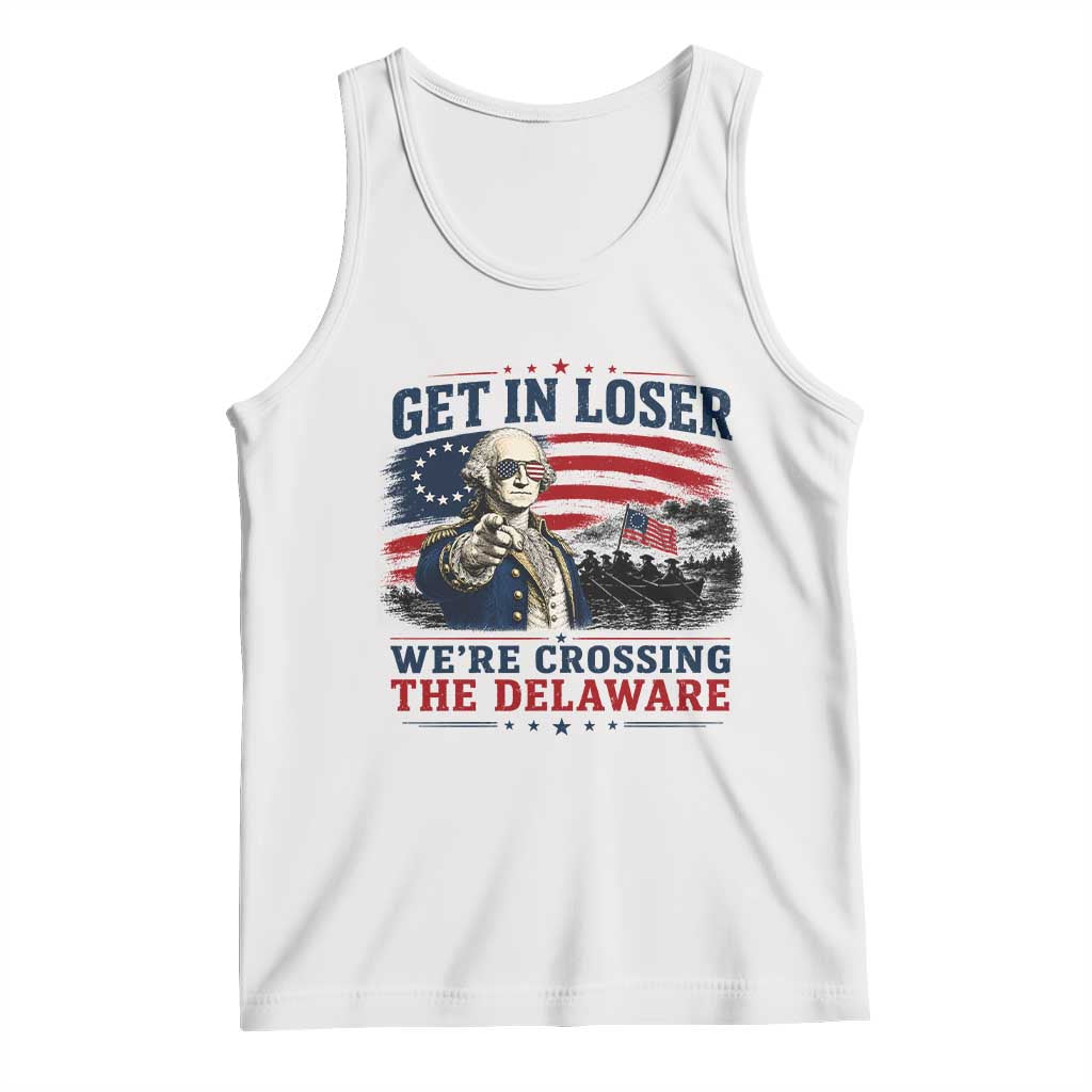 Get In Loser We're Crossing The Delaware Uncle Sam Style Tank Top Funny George Washington Pointing Vintage American Flag Patriotic TS02 White Print Your Wear
