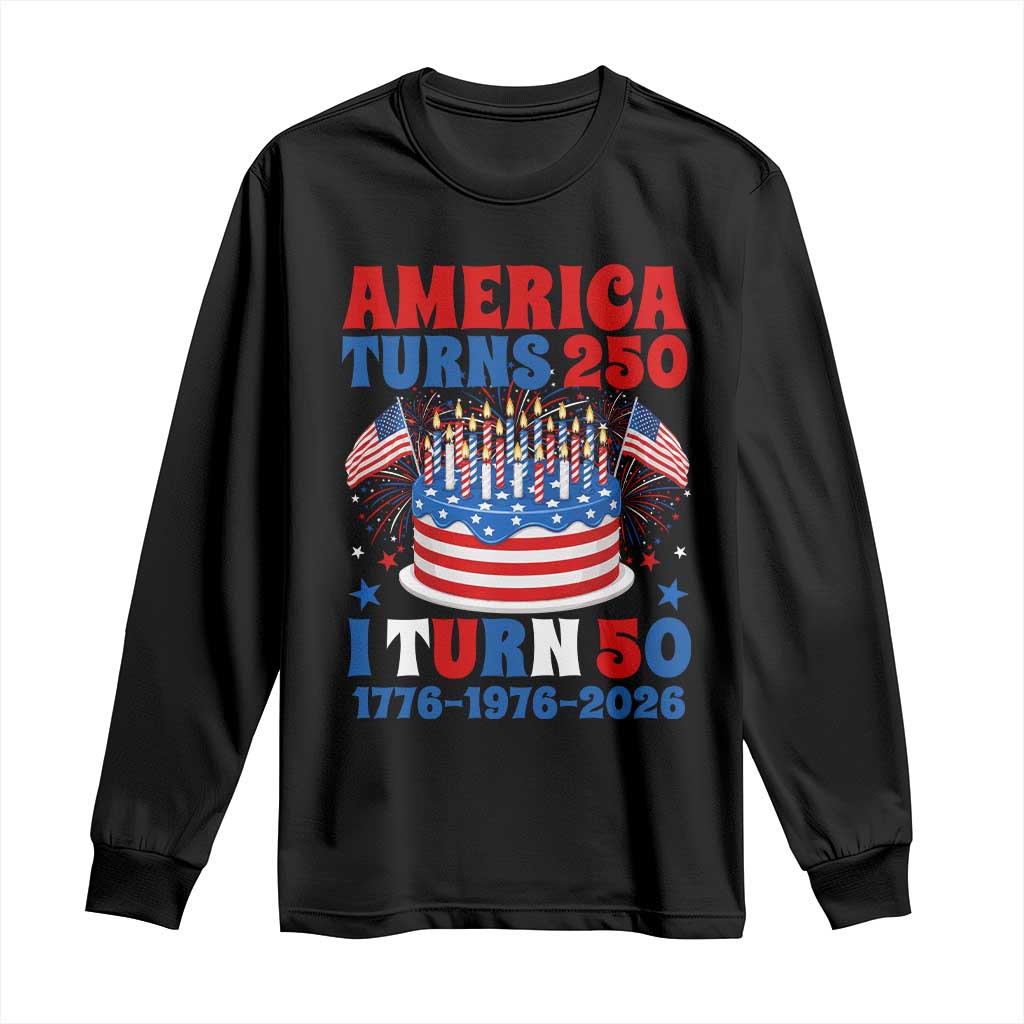America Turns 250 I Turn 50 Funny 1976 Birthday Long Sleeve Shirt American Flag Cake 1776 to 2026 Semiquincentennial TS02 Black Print Your Wear