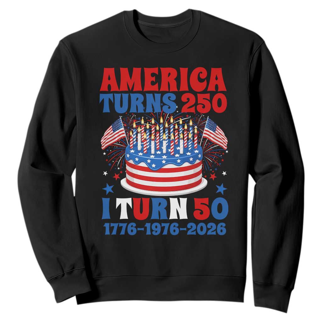 America Turns 250 I Turn 50 Funny 1976 Birthday Sweatshirt American Flag Cake 1776 to 2026 Semiquincentennial TS02 Black Print Your Wear
