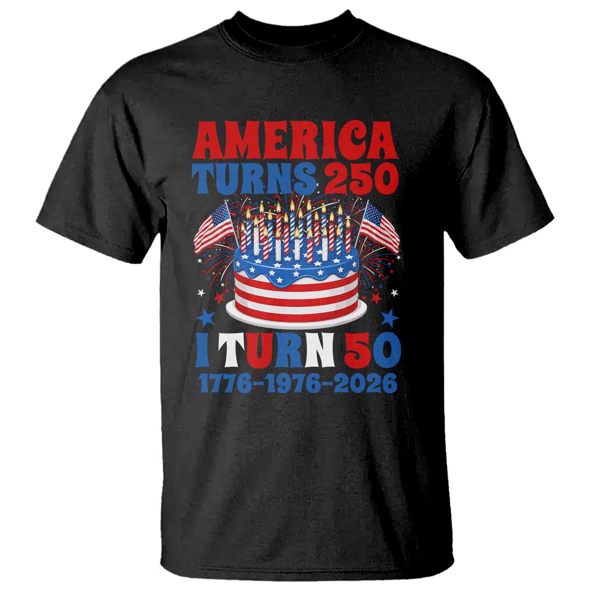 America Turns 250 I Turn 50 Funny 1976 Birthday T Shirt American Flag Cake 1776 to 2026 Semiquincentennial TS02 Black Print Your Wear