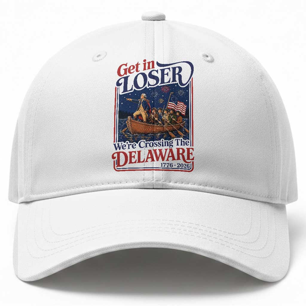 Get In Loser We're Crossing The Delaware 1776 to 2026 Retro Baseball Cap Funny George Washington Patriotic Fireworks Semiquincentennial TS02 Print Your Wear