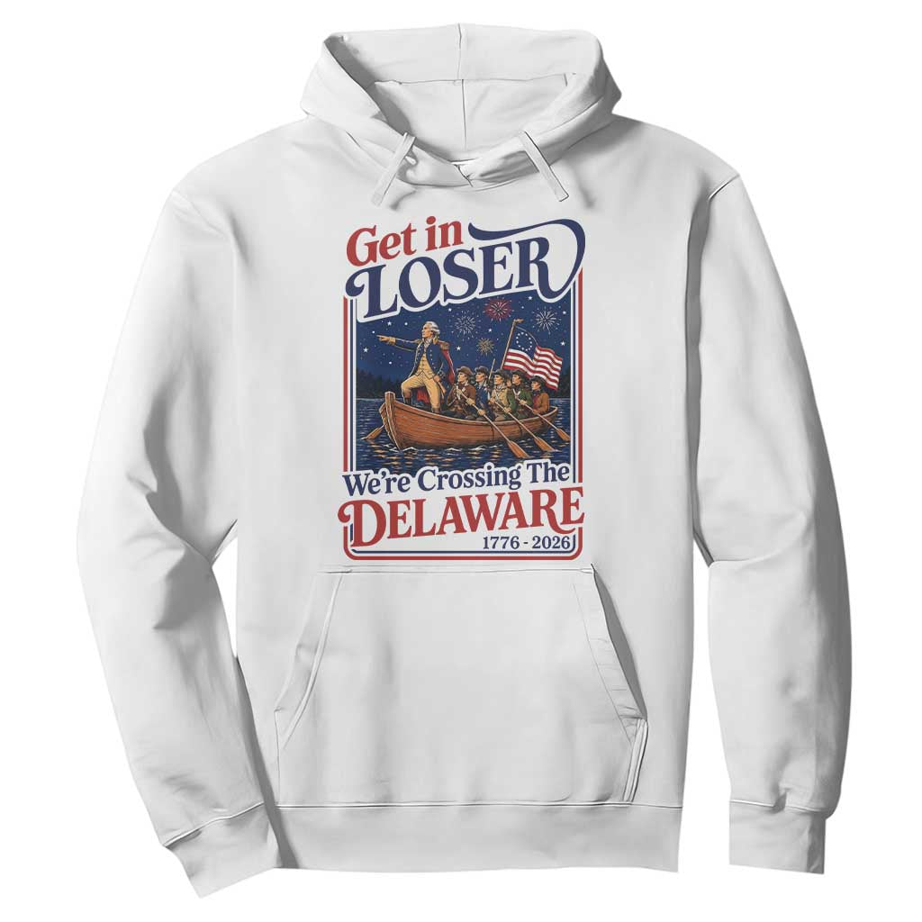 Get In Loser We're Crossing The Delaware 1776 to 2026 Retro Hoodie Funny George Washington Patriotic Fireworks Semiquincentennial TS02 White Print Your Wear