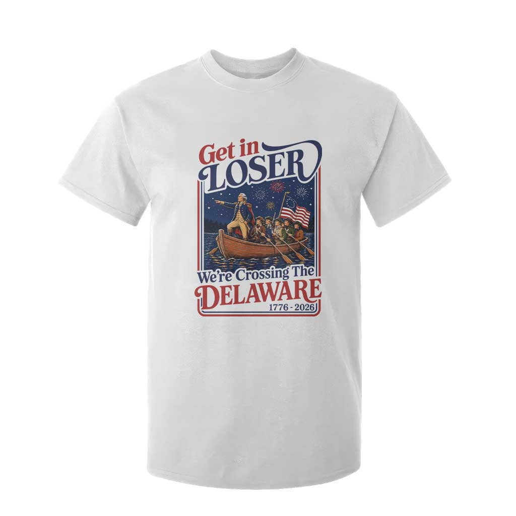 Get In Loser We're Crossing The Delaware 1776 to 2026 Retro T Shirt For Kid Funny George Washington Patriotic Fireworks Semiquincentennial TS02 White Print Your Wear