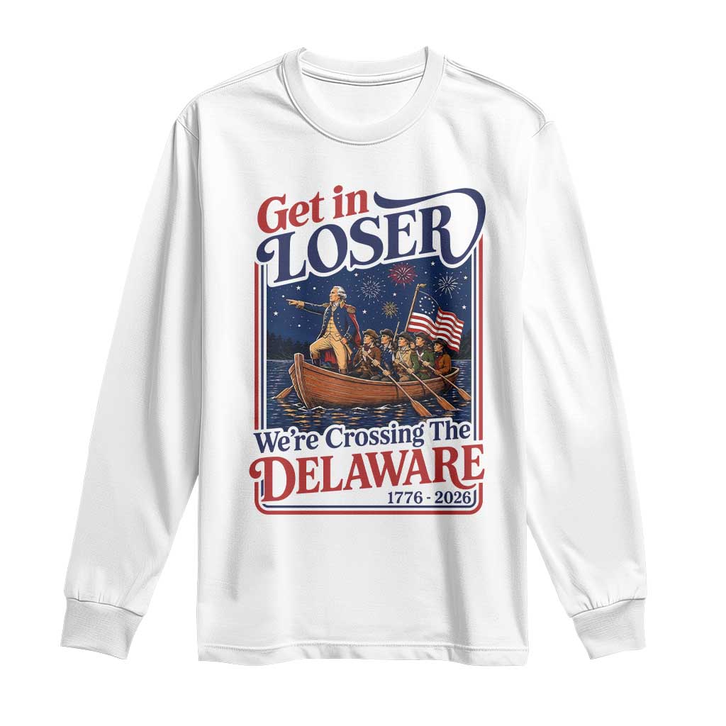 Get In Loser We're Crossing The Delaware 1776 to 2026 Retro Long Sleeve Shirt Funny George Washington Patriotic Fireworks Semiquincentennial TS02 White Print Your Wear