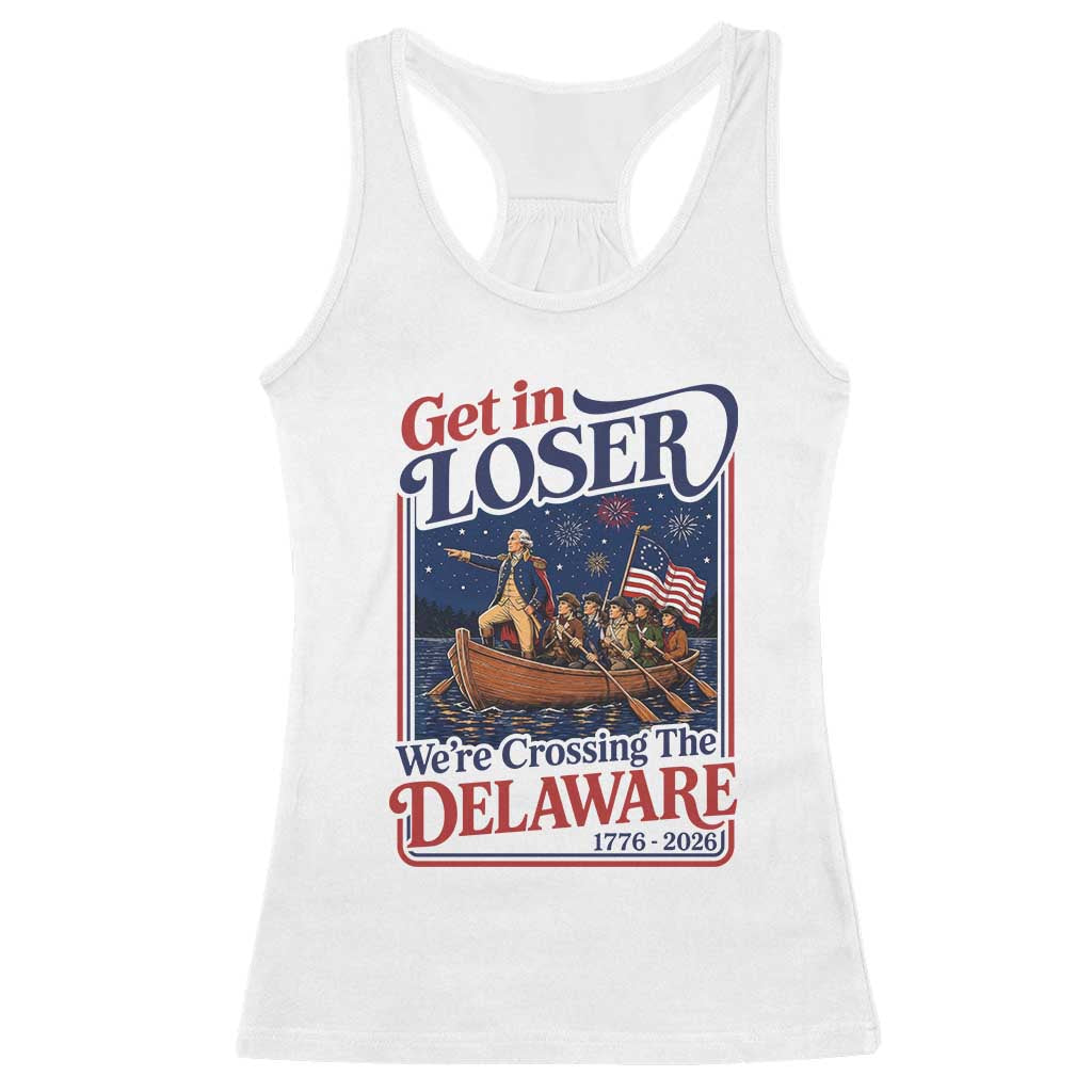 Get In Loser We're Crossing The Delaware 1776 to 2026 Retro Racerback Tank Top Funny George Washington Patriotic Fireworks Semiquincentennial TS02 White Print Your Wear