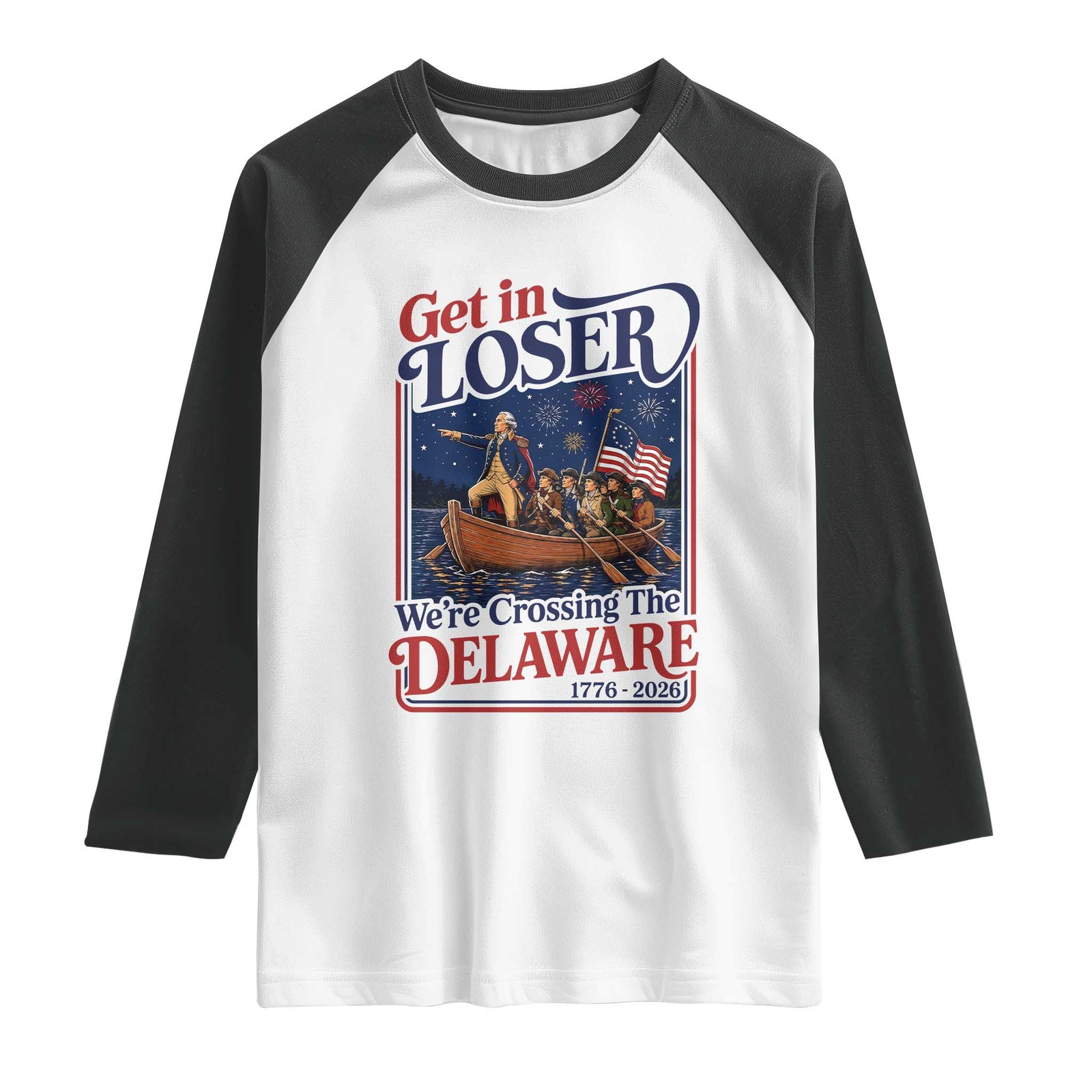 Get In Loser We're Crossing The Delaware 1776 to 2026 Retro Raglan Shirt Funny George Washington Patriotic Fireworks Semiquincentennial TS02 White Black Print Your Wear