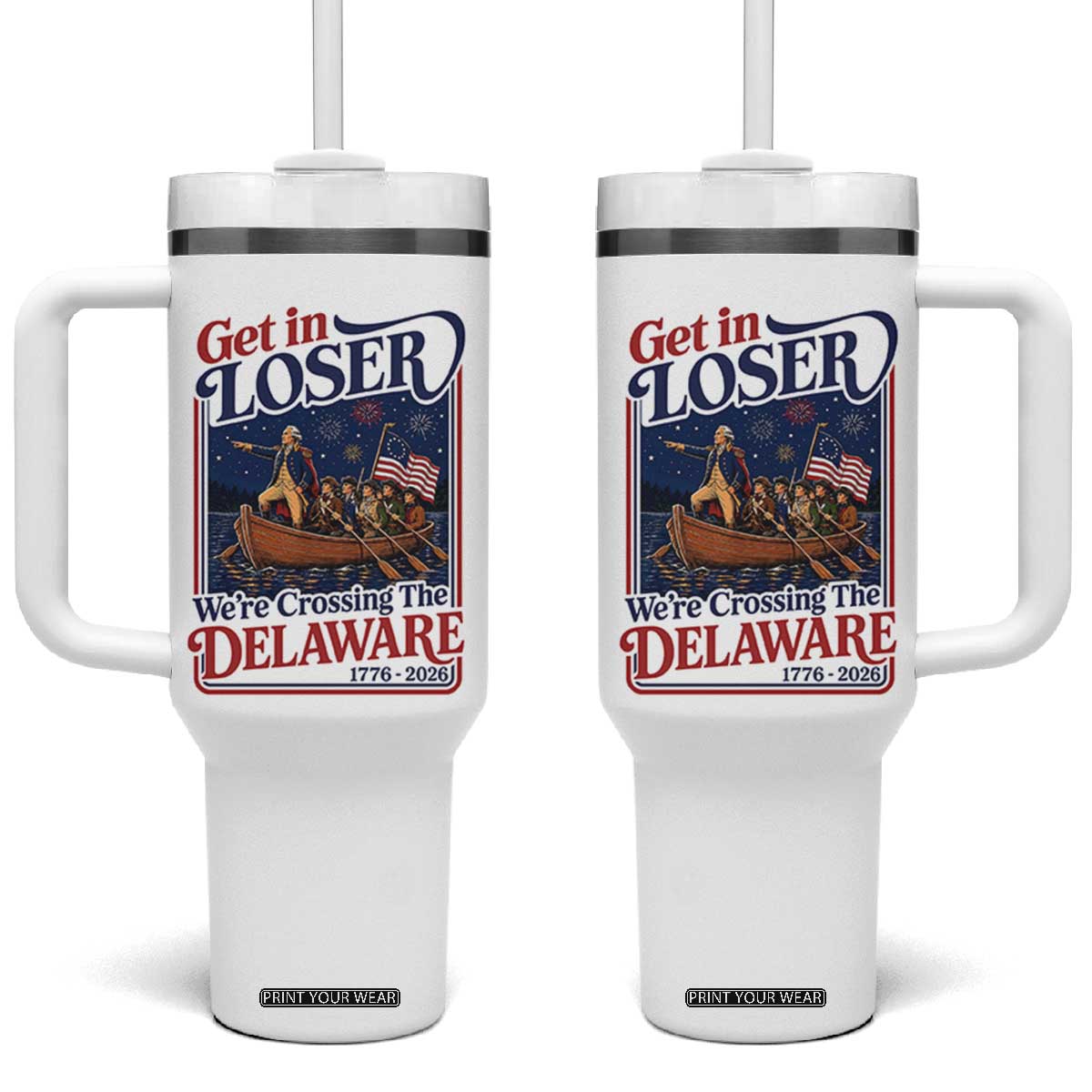Get In Loser We're Crossing The Delaware 1776 to 2026 Retro Tumbler With Handle Funny George Washington Patriotic Fireworks Semiquincentennial TS02 One Size: 40 oz White Print Your Wear