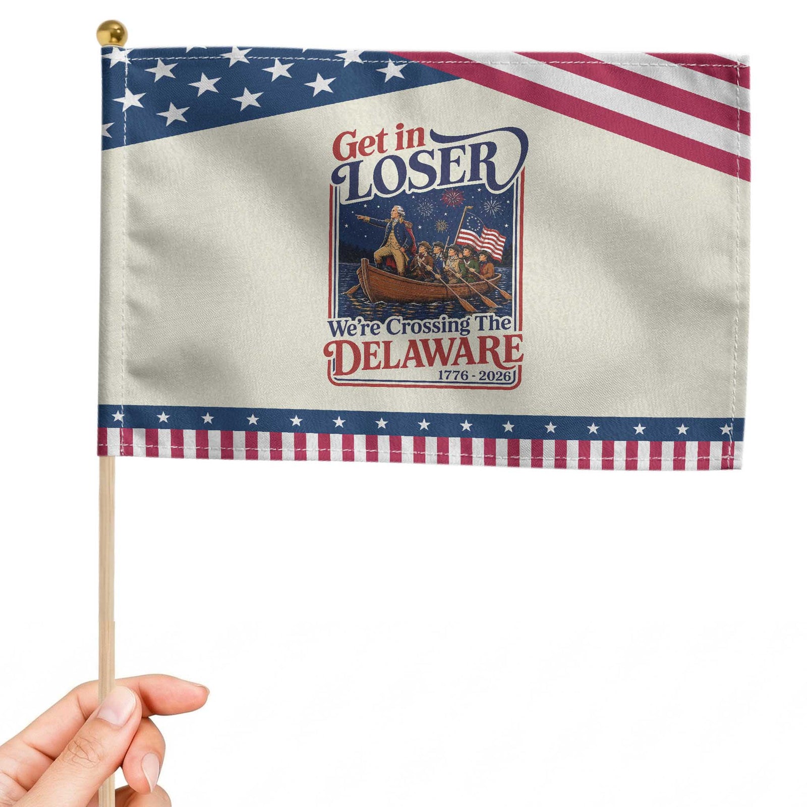 Get In Loser We're Crossing The Delaware 1776 to 2026 Retro Patriotic Handheld Flag Funny George Washington Fireworks Semiquincentennial TS02 Modern 8.2