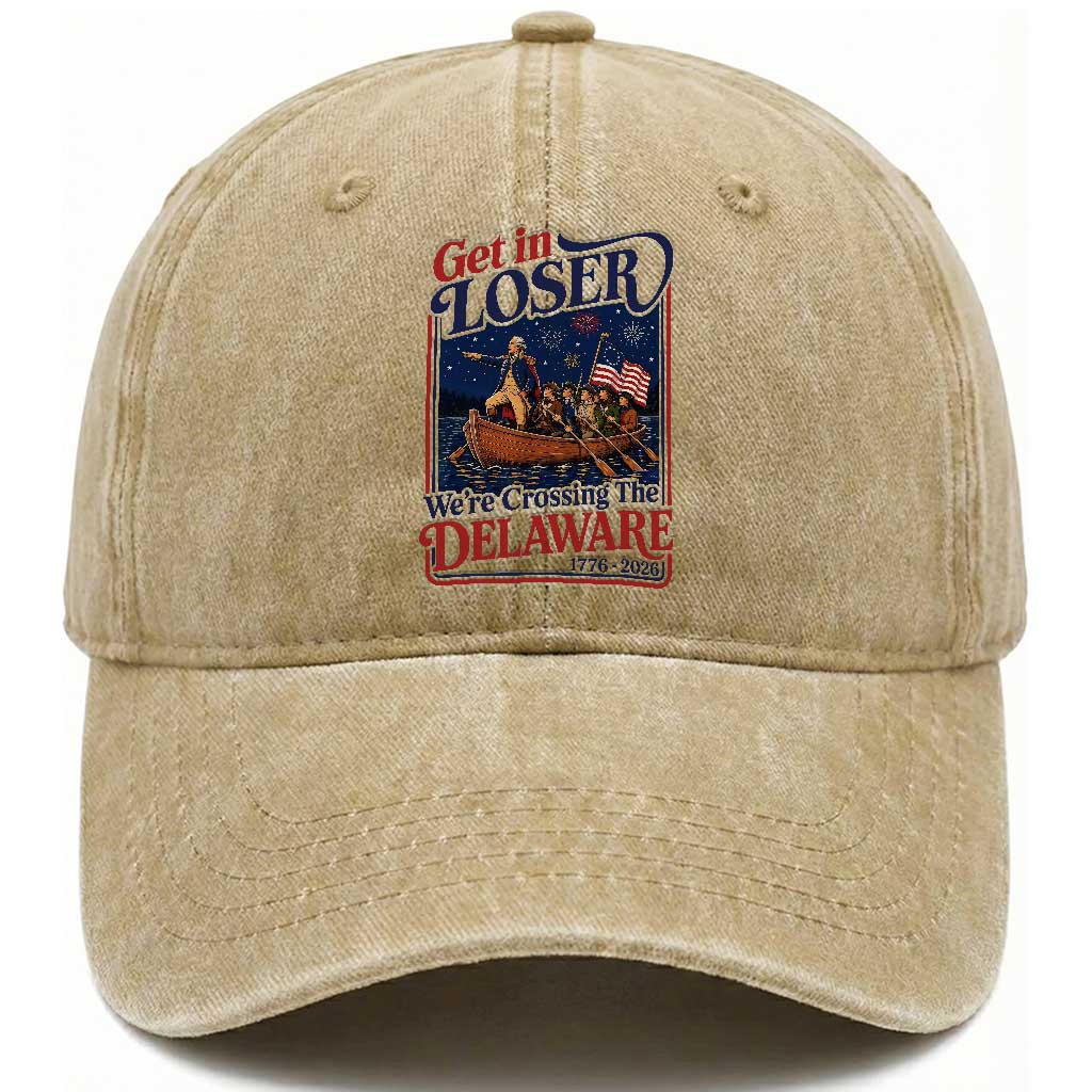 Get In Loser We're Crossing The Delaware 1776 to 2026 Retro Washed Cotton Baseball Cap Funny George Washington Patriotic Fireworks Semiquincentennial TS02 Print Your Wear