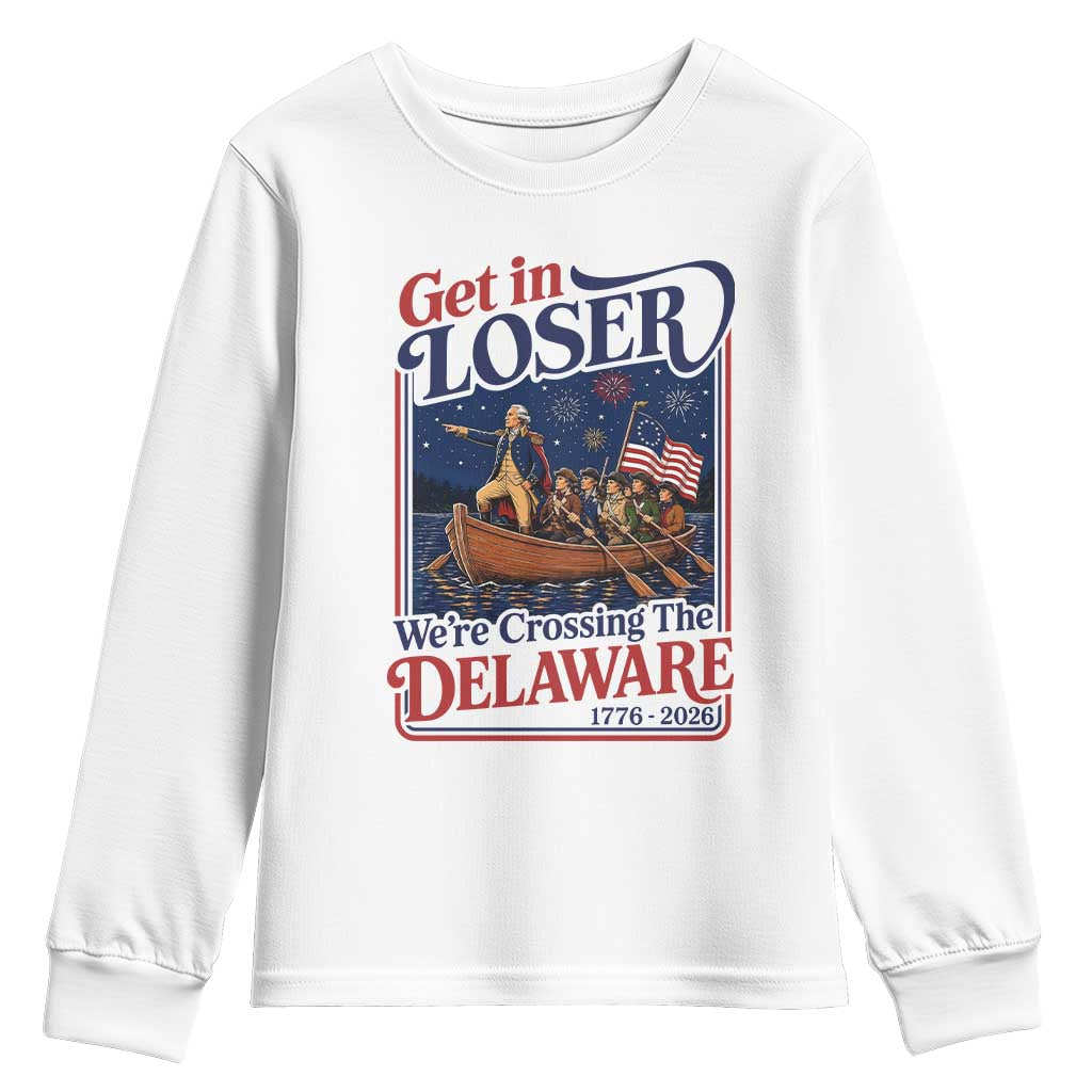 Get In Loser We're Crossing The Delaware 1776 to 2026 Retro Youth Sweatshirt Funny George Washington Patriotic Fireworks Semiquincentennial TS02 White Print Your Wear