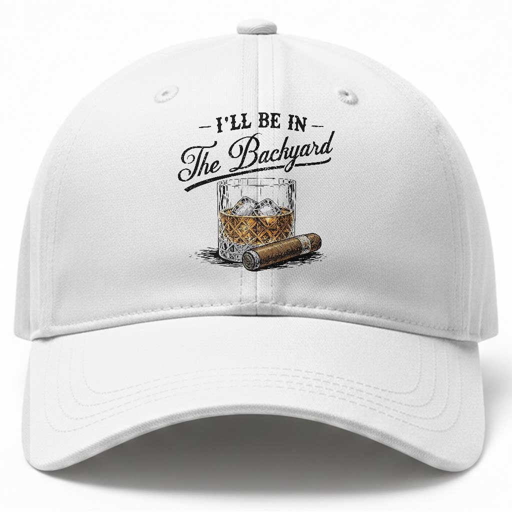 Whiskey Glass and Cigar I Will Be In The Backyard Baseball Cap Vintage Bourbon Lover Relaxing Fathers Day Gift for Men TS02 Print Your Wear