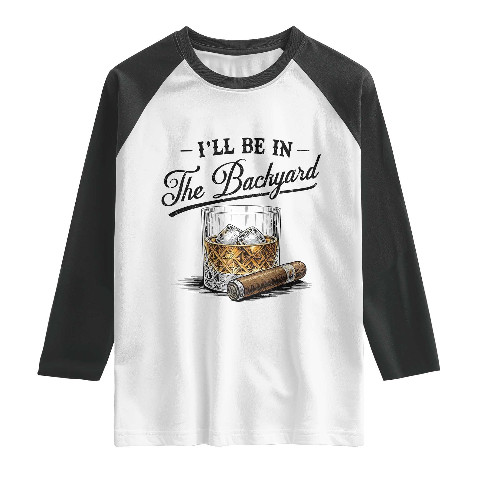 Whiskey Glass and Cigar I Will Be In The Backyard Raglan Shirt Vintage Bourbon Lover Relaxing Fathers Day Gift for Men TS02 White Black Print Your Wear