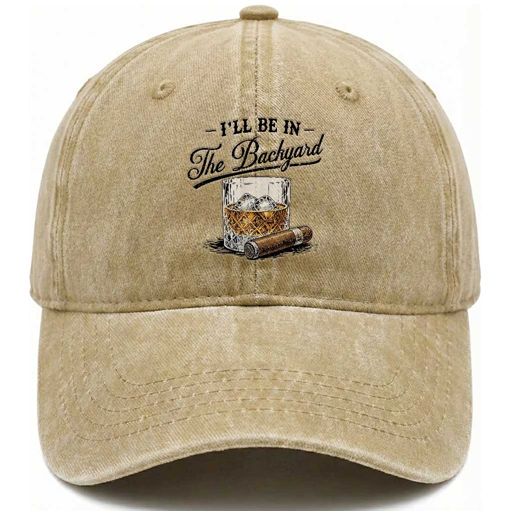Whiskey Glass and Cigar I Will Be In The Backyard Washed Cotton Baseball Cap Vintage Bourbon Lover Relaxing Fathers Day Gift for Men TS02 Print Your Wear