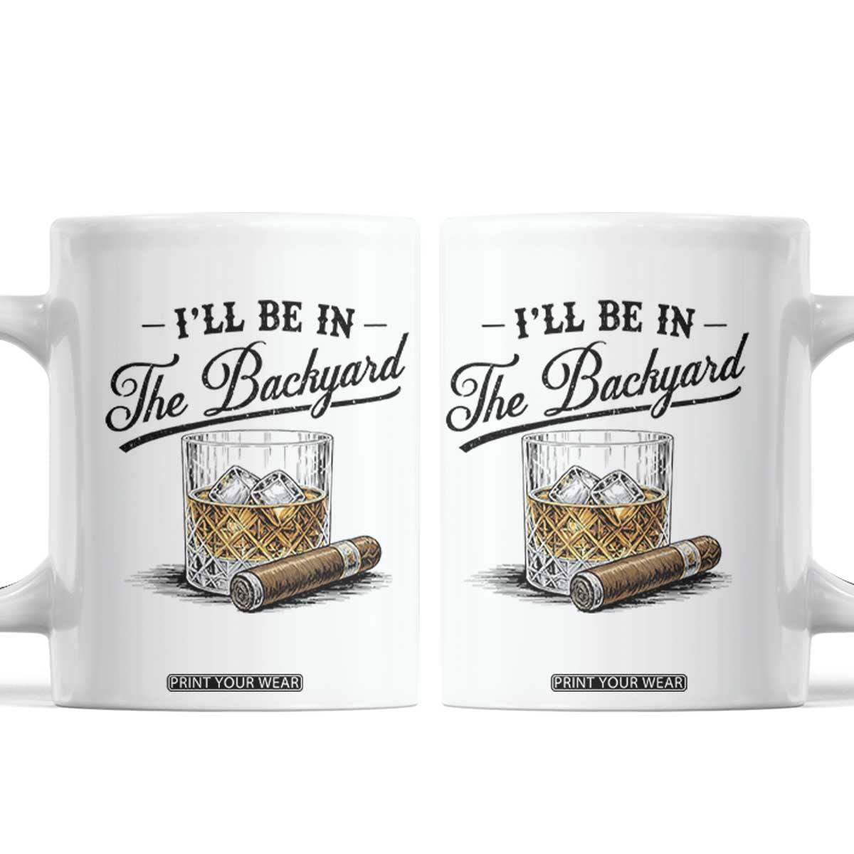 Whiskey Glass and Cigar I Will Be In The Backyard Coffee Mug Vintage Bourbon Lover Relaxing Fathers Day Gift for Men TS02 White Print Your Wear