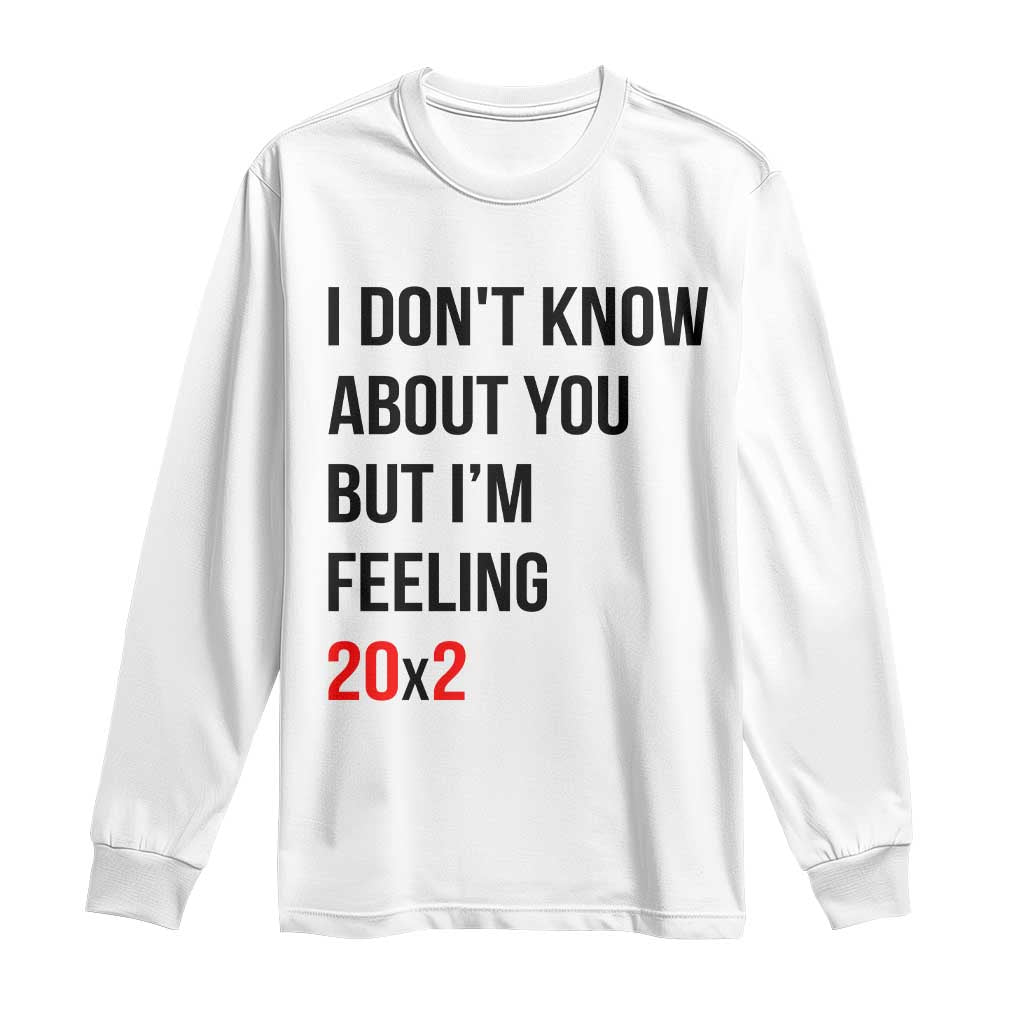 Funny 40th Birthday Pop Culture Lyric Parody Long Sleeve Shirt Im Feeling 20x2 40 Years Old Milestone Bday Gag Gift TS02 White Print Your Wear