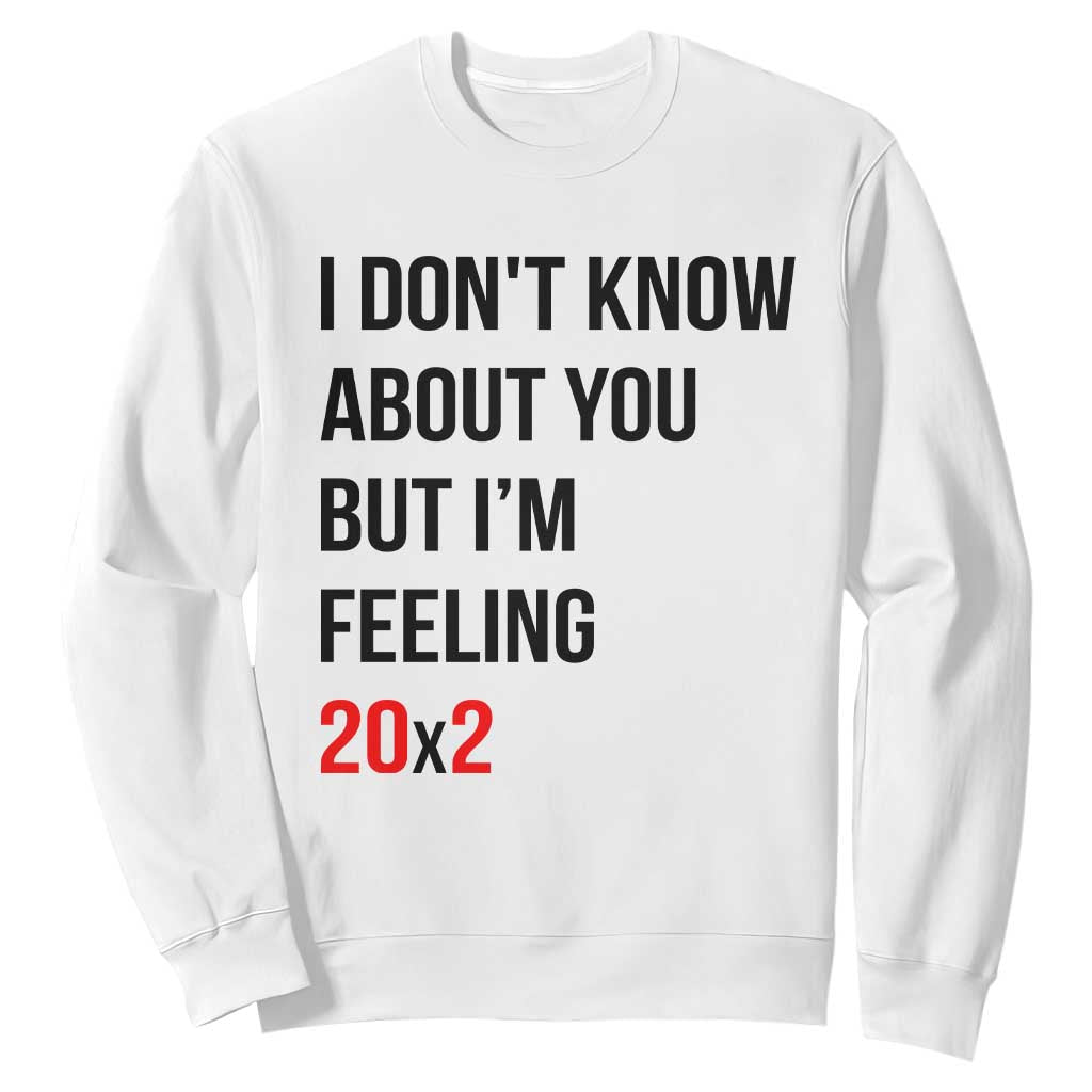 Funny 40th Birthday Pop Culture Lyric Parody Sweatshirt Im Feeling 20x2 40 Years Old Milestone Bday Gag Gift TS02 White Print Your Wear