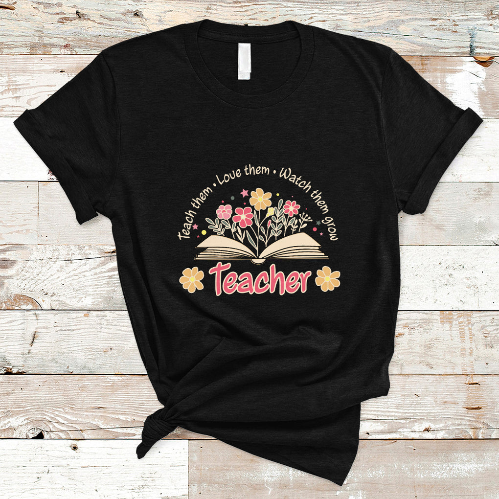 Teach Them Love Them Watch Them Grow Inspirational Teacher T Shirt TS02 Black Printyourwear