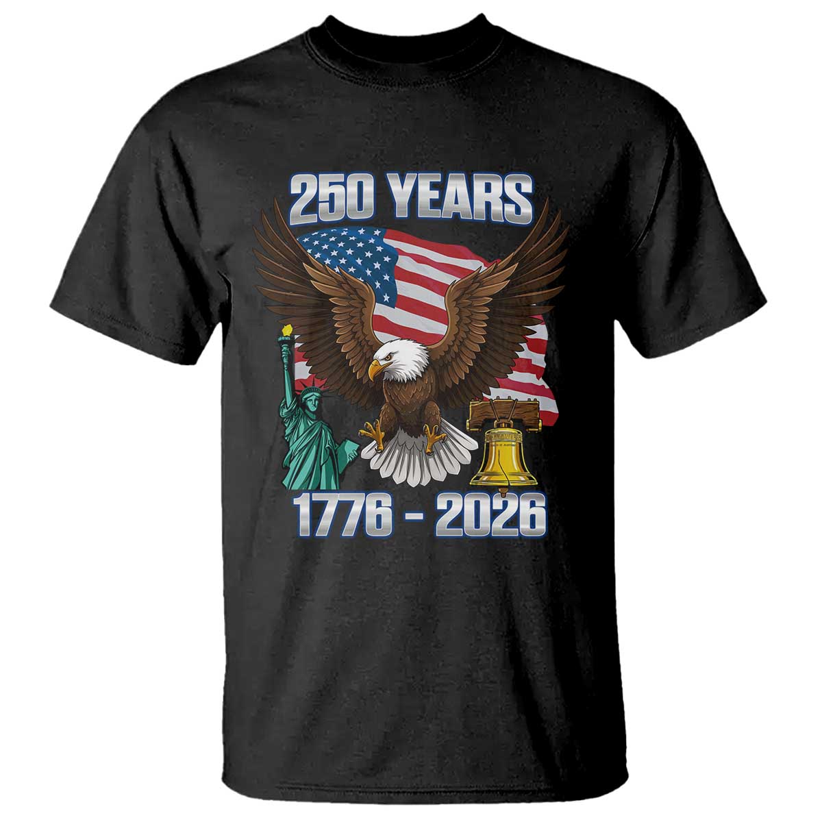 250 Years of Freedom 1776 2026 Patriotic Eagle T Shirt 4th of July American Flag Liberty Bell Statue of Liberty TS02 Black Print Your Wear