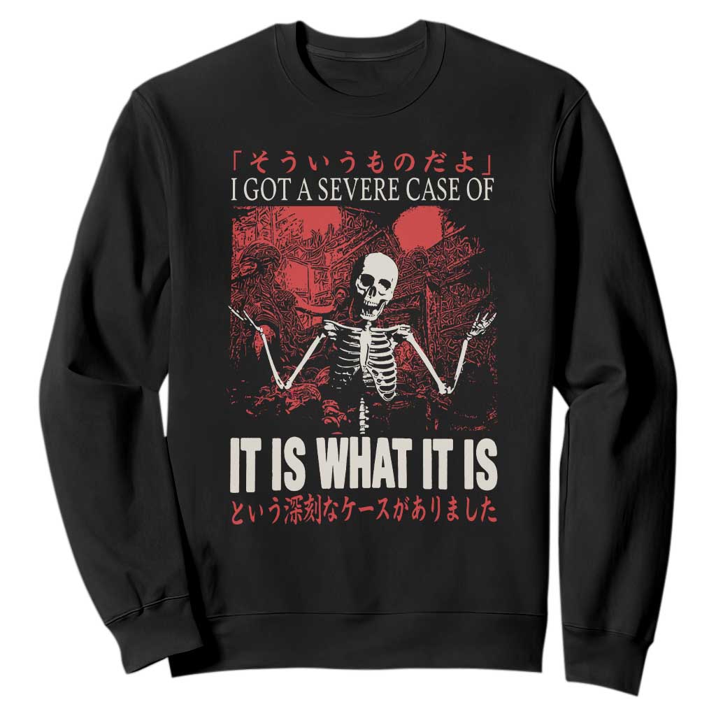 Dark Japanese Aesthetic Skeleton Meme Graphic Sweatshirt I Got a Severe Case of It Is What It Is TS02 Black Print Your Wear