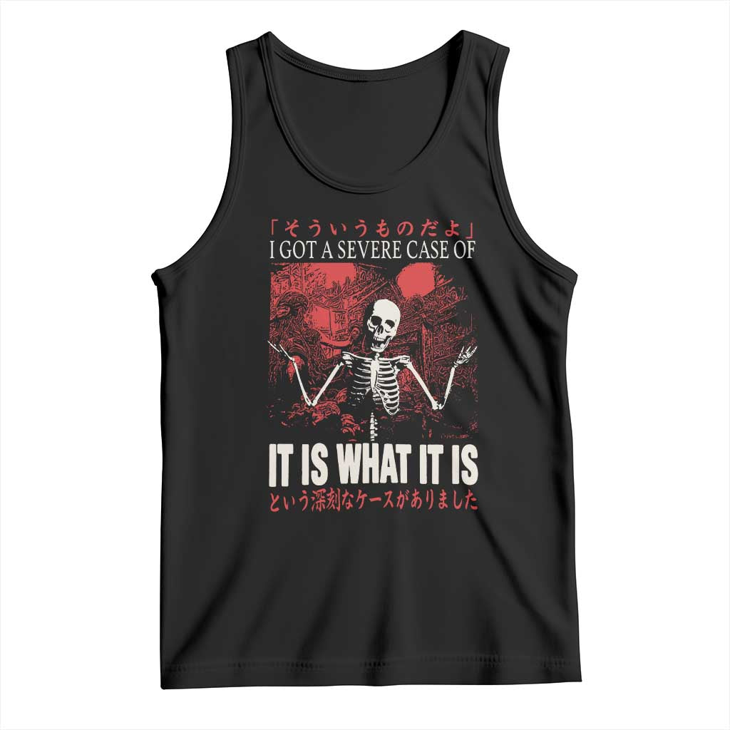 Dark Japanese Aesthetic Skeleton Meme Graphic Tank Top I Got a Severe Case of It Is What It Is TS02 Black Print Your Wear