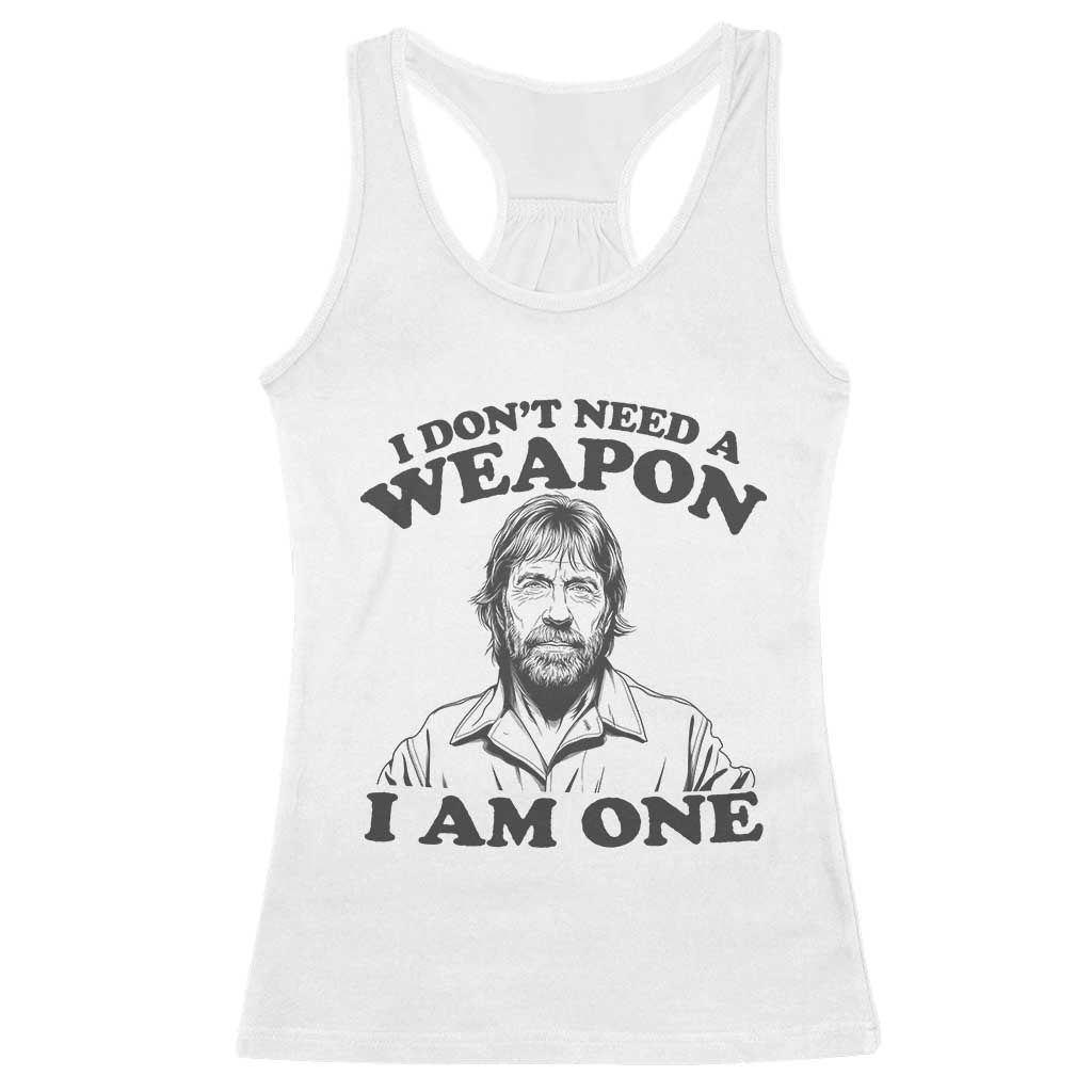Funny Tough Guy Chuck Meme Racerback Tank Top I Dont Need a Weapon I Am One Retro Action Legend Parody TS02 White Print Your Wear