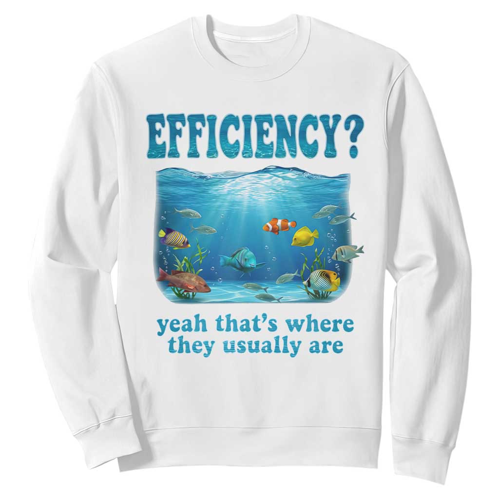 Efficiency Is Fish In Sea Funny Fish Pun Dad Joke Sweatshirt Yeah Thats Where They Usually Are Marine Life Ocean Humor TS02 White Print Your Wear