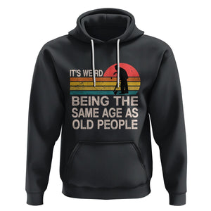 Retro Funny It's Weird Being The Same Age As Old People Hoodie TS02 Black Printyourwear