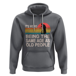 Retro Funny It's Weird Being The Same Age As Old People Hoodie TS02 Charcoal Printyourwear