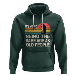 Retro Funny It's Weird Being The Same Age As Old People Hoodie TS02 Dark Forest Green Printyourwear