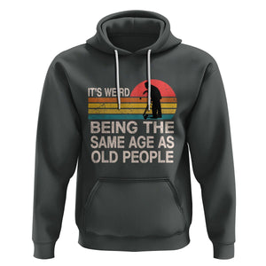 Retro Funny It's Weird Being The Same Age As Old People Hoodie TS02 Dark Heather Printyourwear