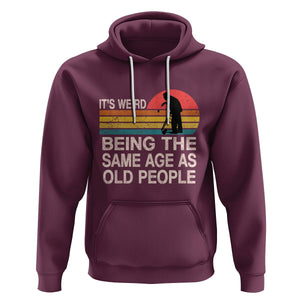 Retro Funny It's Weird Being The Same Age As Old People Hoodie TS02 Maroon Printyourwear