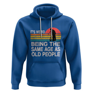 Retro Funny It's Weird Being The Same Age As Old People Hoodie TS02 Royal Blue Printyourwear