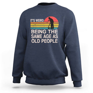 Retro Funny It's Weird Being The Same Age As Old People Sweatshirt TS02 Navy Printyourwear