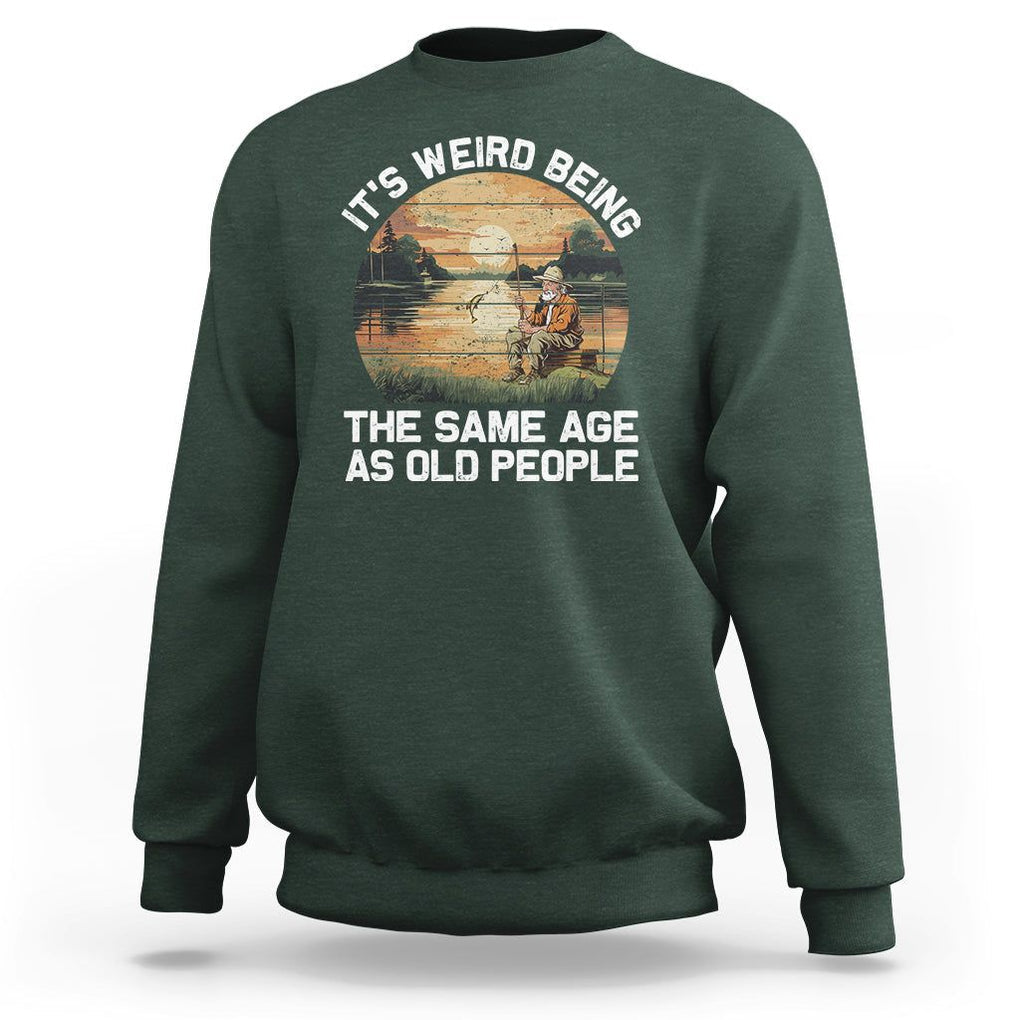 Old Man Fishing Sweatshirt It's Weird Being The Same Age As Old People TS02 Dark Forest Green Printyourwear