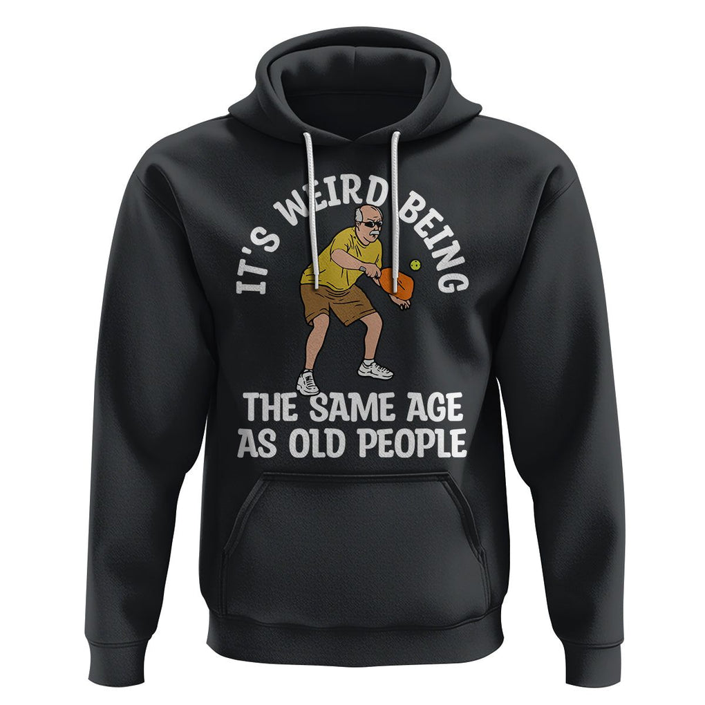 Old Man Pickleball Hoodie It's Weird Being The Same Age As Old People TS02 Black Printyourwear