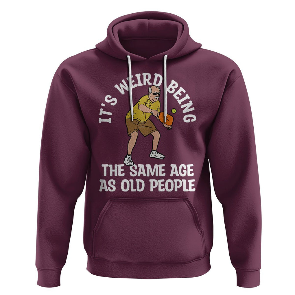 Old Man Pickleball Hoodie It's Weird Being The Same Age As Old People TS02 Maroon Printyourwear