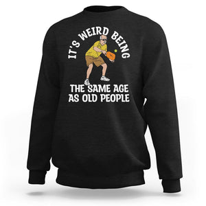 Old Man Pickleball Sweatshirt It's Weird Being The Same Age As Old People TS02 Black Printyourwear