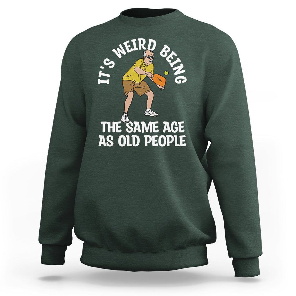 Old Man Pickleball Sweatshirt It's Weird Being The Same Age As Old People TS02 Dark Forest Green Printyourwear