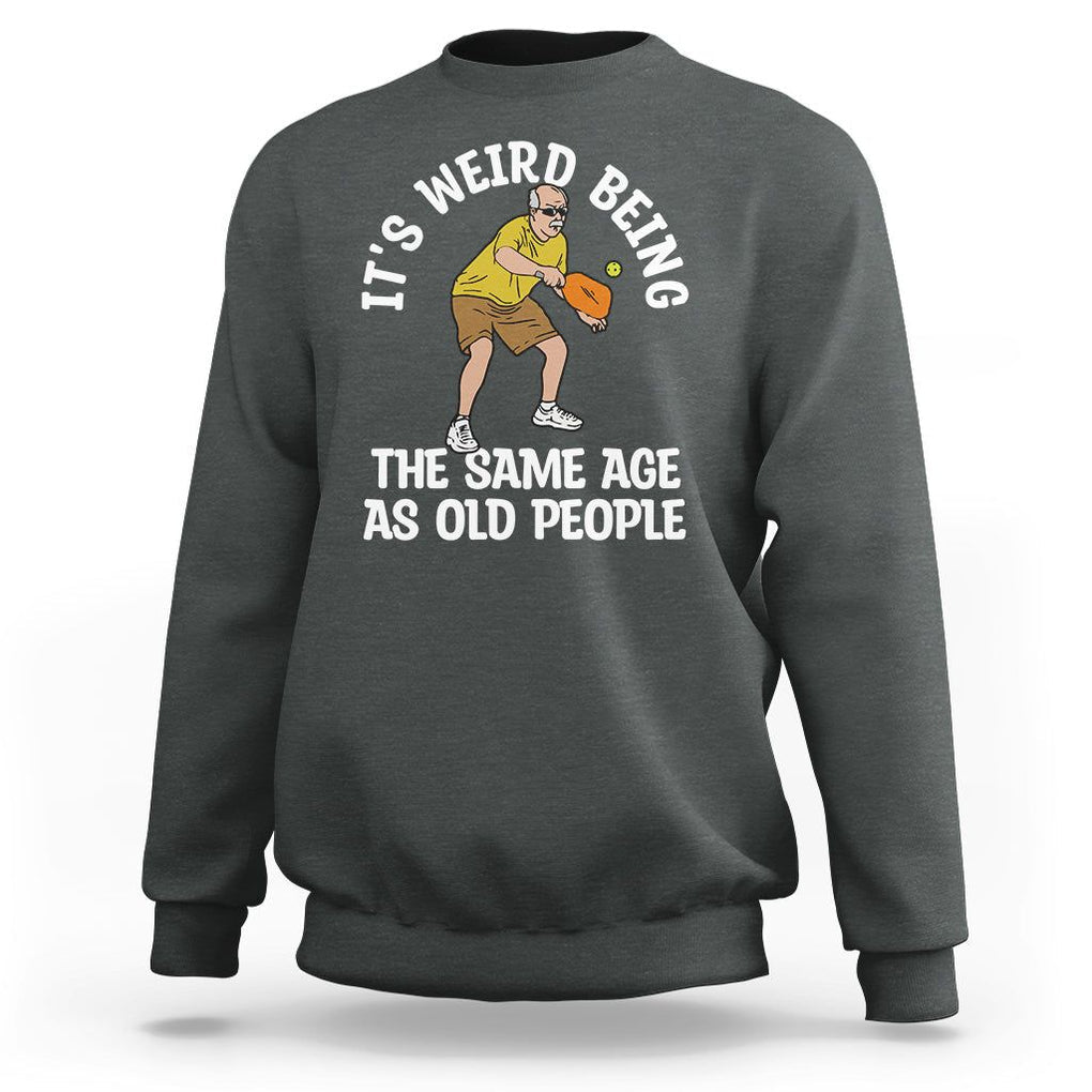 Old Man Pickleball Sweatshirt It's Weird Being The Same Age As Old People TS02 Dark Heather Printyourwear