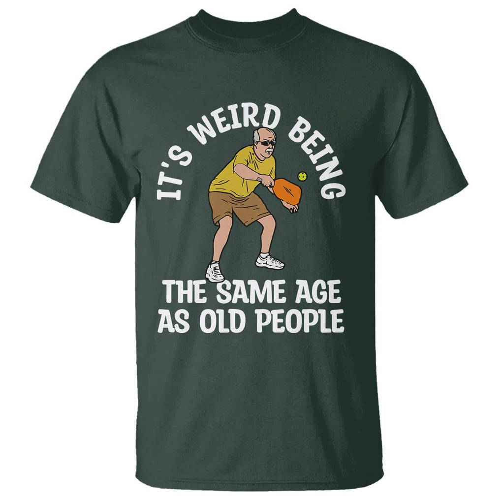 Old Man Pickleball T Shirt It's Weird Being The Same Age As Old People TS02 Dark Forest Green Printyourwear