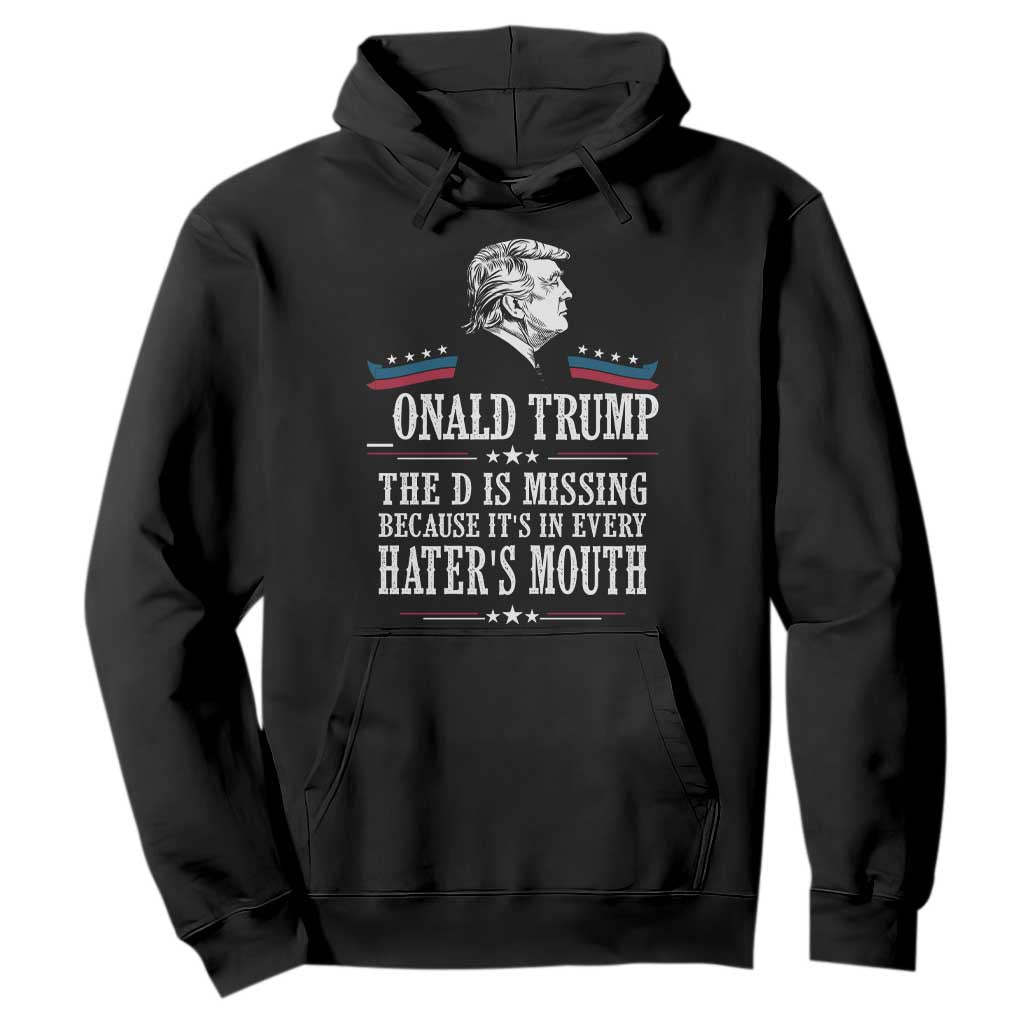 Funny Trump Hoodie The D Is Missing Because Its In Every Haters Mouth Sarcasm TS02 Black Print Your Wear