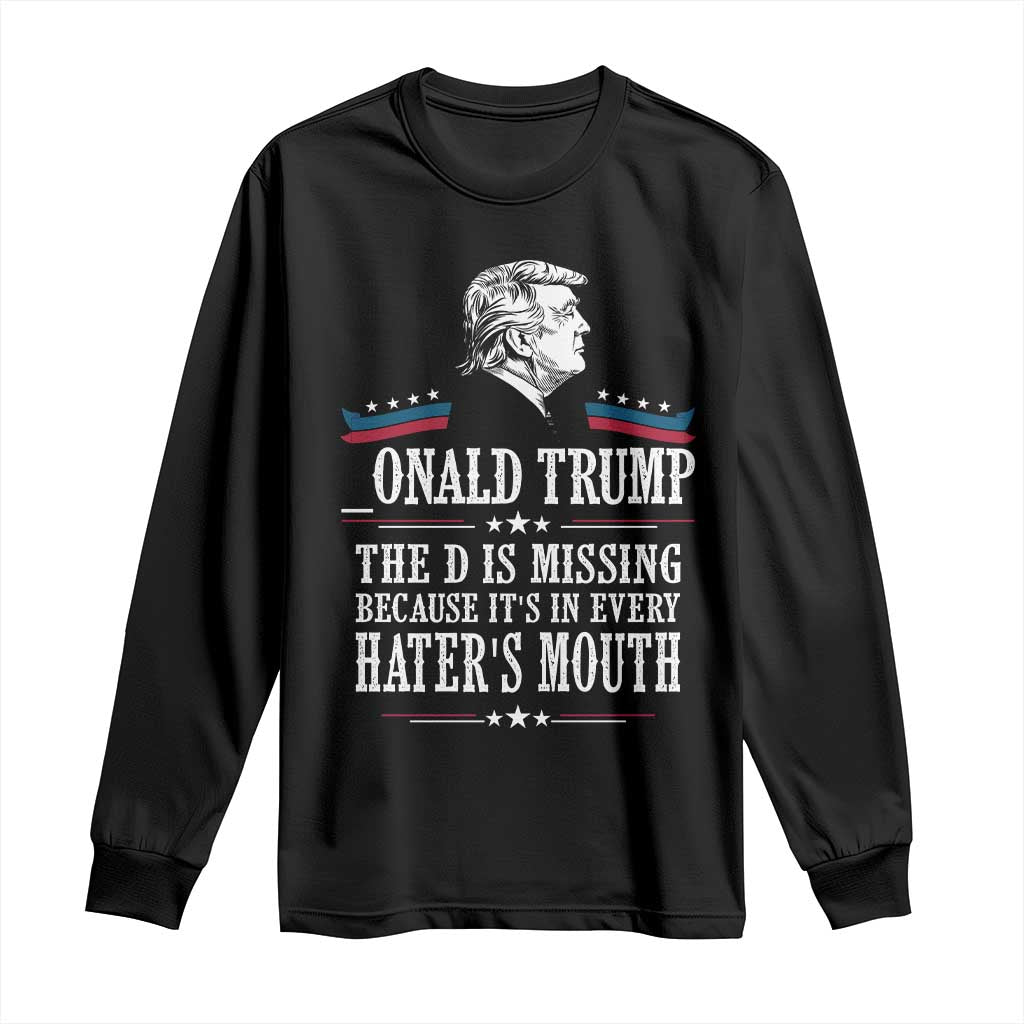 Funny Trump Long Sleeve Shirt The D Is Missing Because Its In Every Haters Mouth Sarcasm TS02 Black Print Your Wear