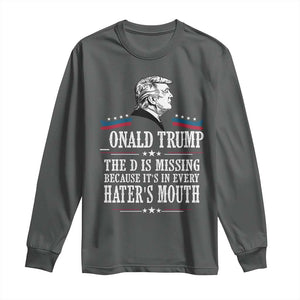 Funny Trump Long Sleeve Shirt The D Is Missing Because Its In Every Haters Mouth Sarcasm TS02 Dark Heather Print Your Wear