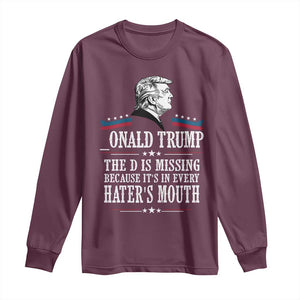 Funny Trump Long Sleeve Shirt The D Is Missing Because Its In Every Haters Mouth Sarcasm TS02 Maroon Print Your Wear